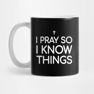 I PRAY SO I KNOW THINGS Mug